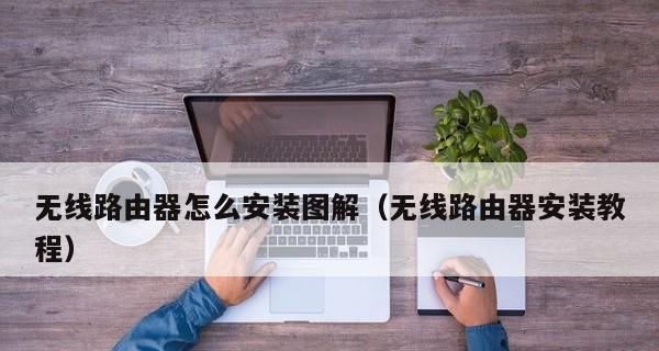 无线wifi路由器安装步骤教程（详细指南帮助您轻松安装无线wifi路由器）