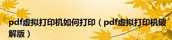 选择免费PDF虚拟打印机，让文档转换变得轻松自由（推荐几款优秀的免费PDF虚拟打印机软件）