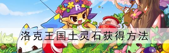 2023年洛克王国光灵石获取方法是什么？常见问题有哪些？